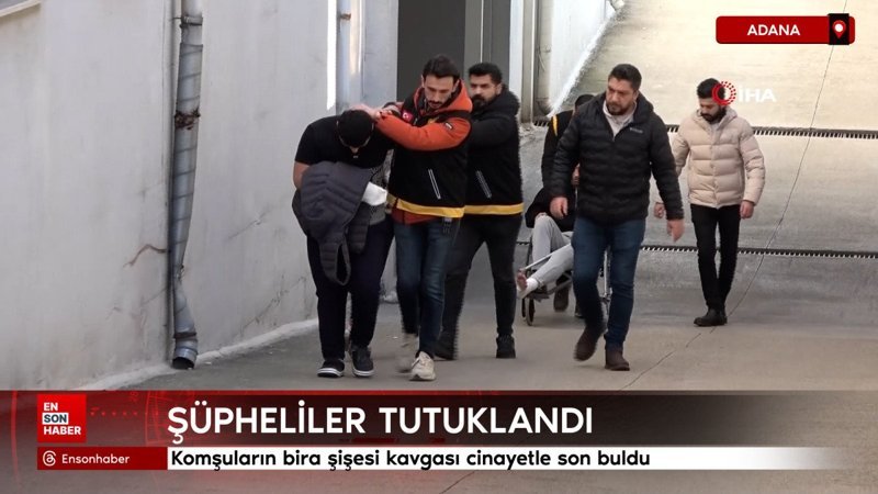 adanada komsularin bira sisesi kavgasi cinayetle son buldu