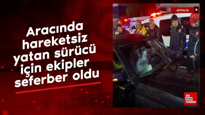 antalyada aracinda hareketsiz yatan surucu icin ekipler seferber oldu 2nnReZ7T