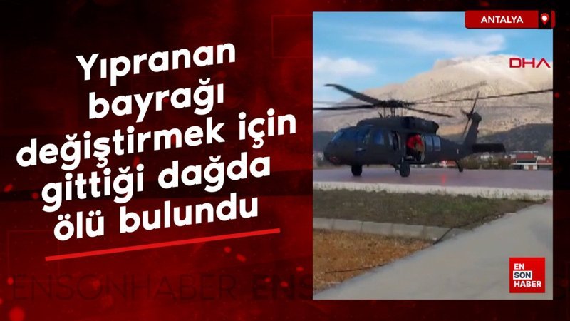 antalyada yipranan bayragi degistirmek icin gittigi dagda olu bulundu gNY273rV