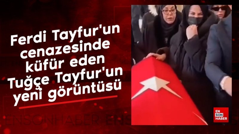 ferdi tayfurun cenazesinde kufur eden tugce tayfurun yeni goruntusu LJiMO82n