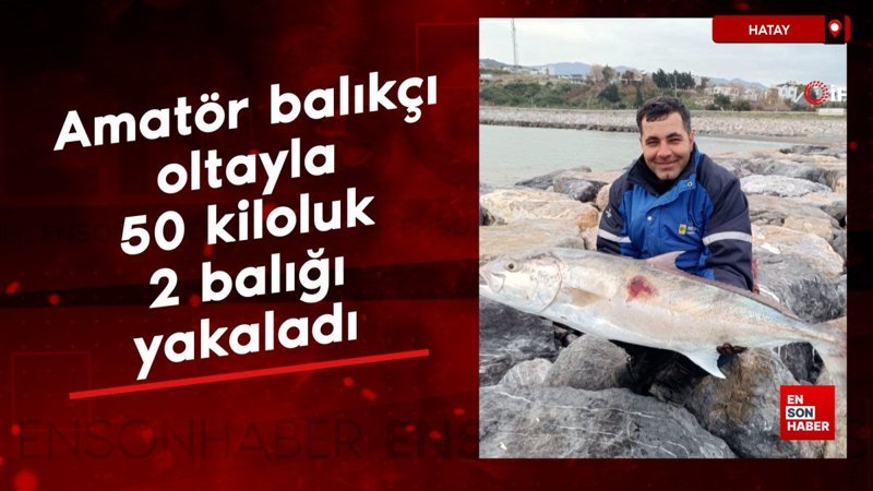 hatayda amator balikci oltayla tek seferde 50 kiloluk 2 baligi yakaladi R95eUys1