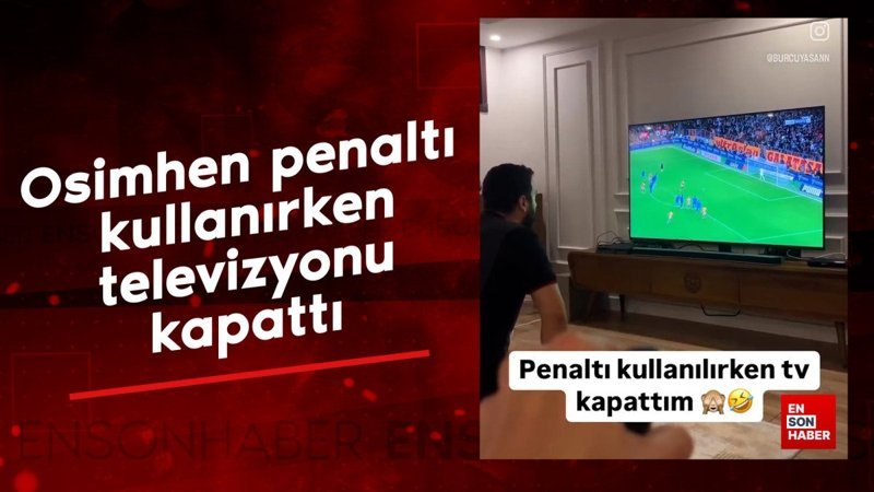 osimhen penalti kullanirken televizyonu kapatti