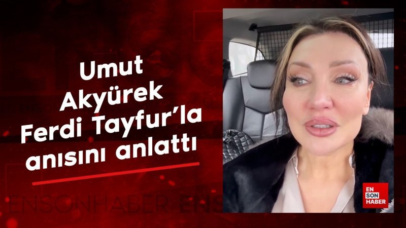 umut akyurek ferdi tayfurla anisini anlatti q1bMqkfn