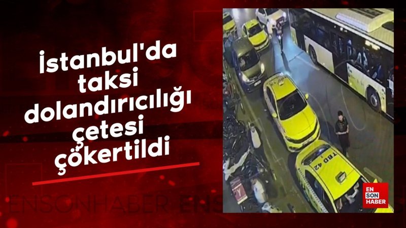 istanbulda taksi dolandiriciligi cetesi cokertildi LWcUF8zX