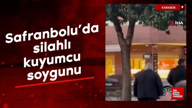 karabuk safranboluda silahli kuyumcu soygunu QjbhwpYA