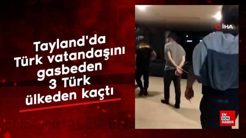 taylandda turk vatandasini gasbeden 3 turk ulkeden kacti Sp3OPDeB