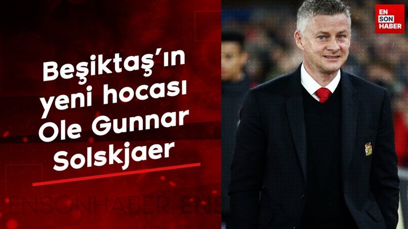 besiktasin yeni hocasi ole gunnar solskjaer hlan7tO2