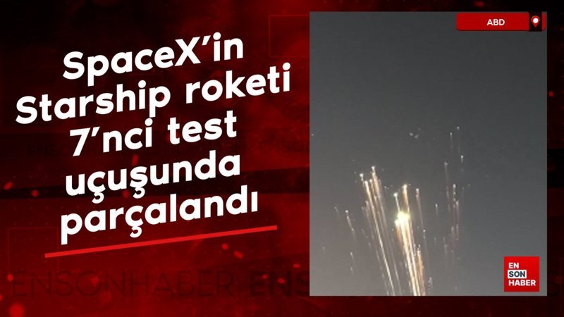 spacexin starship roketi 7nci test ucusunda parcalandi fWVetzaL