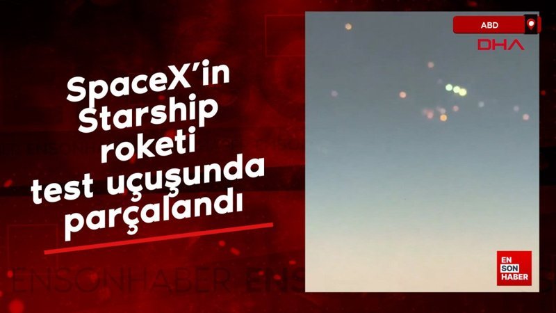 spacexin starship roketi test ucusunda parcalandi wuzgtiQv