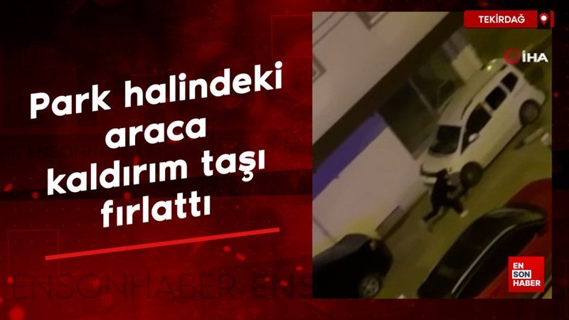 tekirdagda park halindeki araca kaldirim tasi firlatti