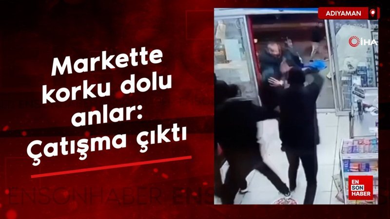 adiyamanda markette korku dolu anlar catisma cikti
