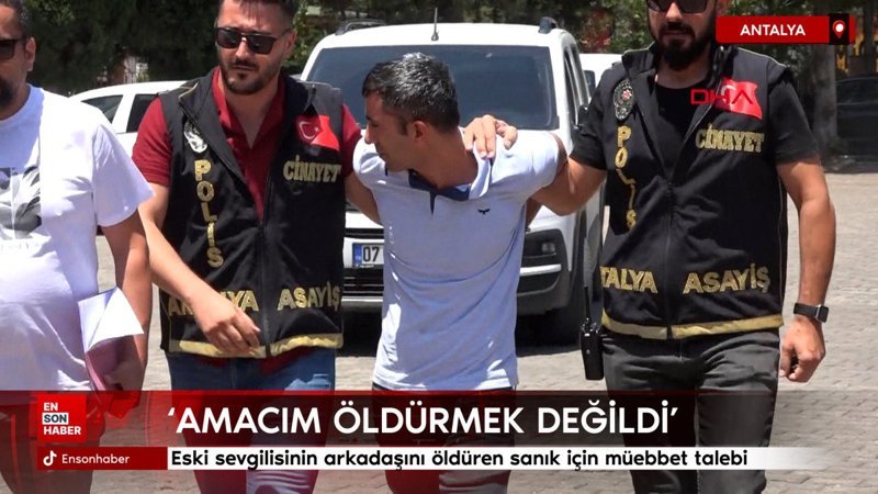 antalyada eski sevgilisinin arkadasini olduren sanik icin muebbet talebi KVOYKMEt