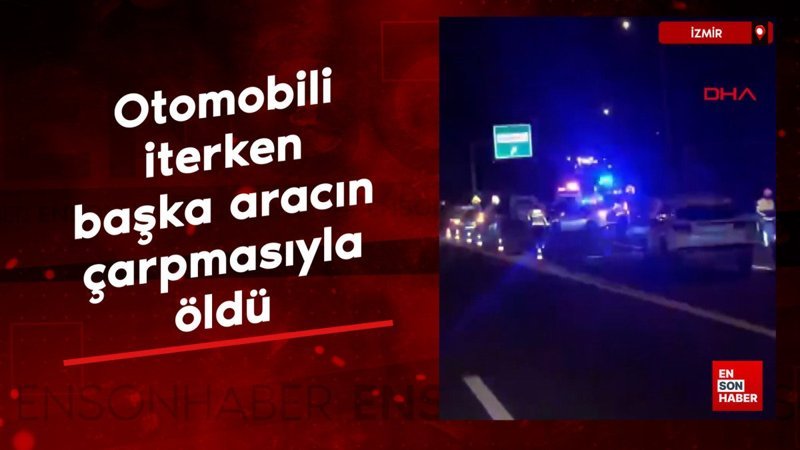 izmirde otomobili iterken arkadan gelen aracin carpmasiyla oldu FURWj5RH