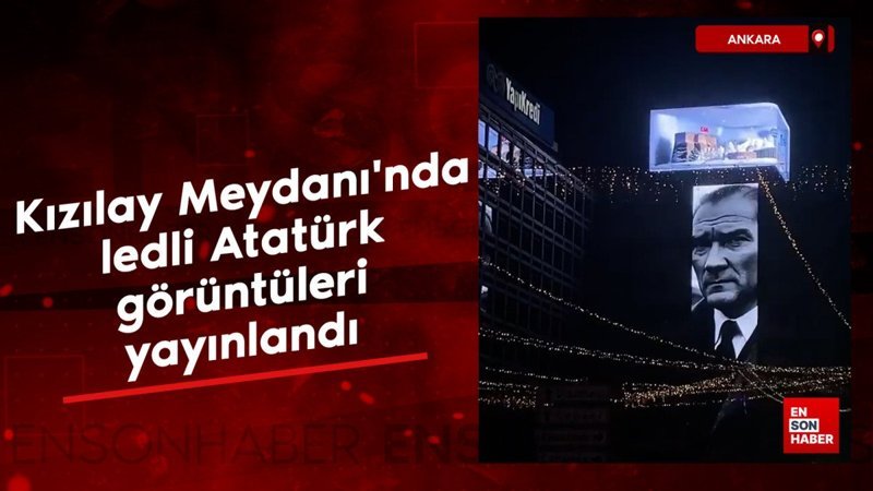 ankarada kizilay meydaninda ledli ataturk goruntuleri yayinlandi