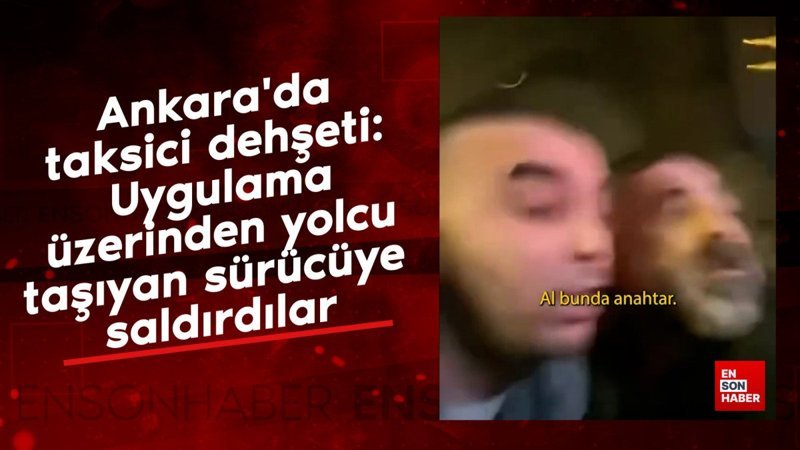 ankarada taksici dehseti uygulama uzerinden yolcu tasiyan surucuye saldirdilar G7uALWMz