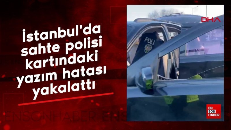 istanbulda sahte polisi kartindaki yazim hatasi yakalatti EW48sY3F