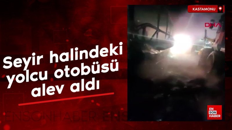 kastamonuda seyir halindeki yolcu otobusu alev aldi JXGsEUdz