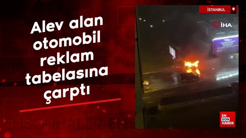 istanbul atasehirde alev alan otomobil reklam tabelasina carpti RkSthf97
