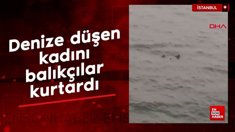 istanbulda denize dusen kadini balikcilar kurtardi ERaTZGzn