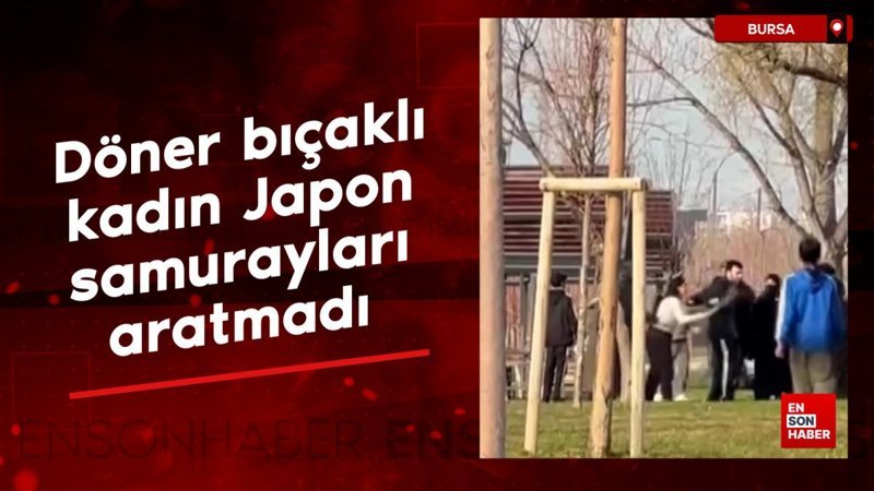 bursada doner bicakli kadin japon samuraylari aratmadi niXNNDi7
